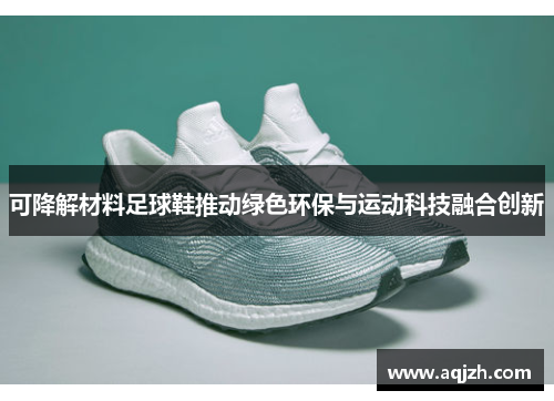 可降解材料足球鞋推动绿色环保与运动科技融合创新